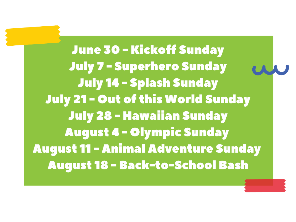 summer fest schedule on green background with fun shapes around it. june 30 kickoff sunday, july 7 superhero sunday, july 14 splash sunday, july 21 out of this world sunday, july 28 hawaiian sunday, august 4 olympic sunday, august 11 animal adventure sunday, august 18 back-to-school bash